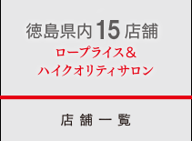 徳島県内15店!! ロープライス＆ハイクオリティサロン